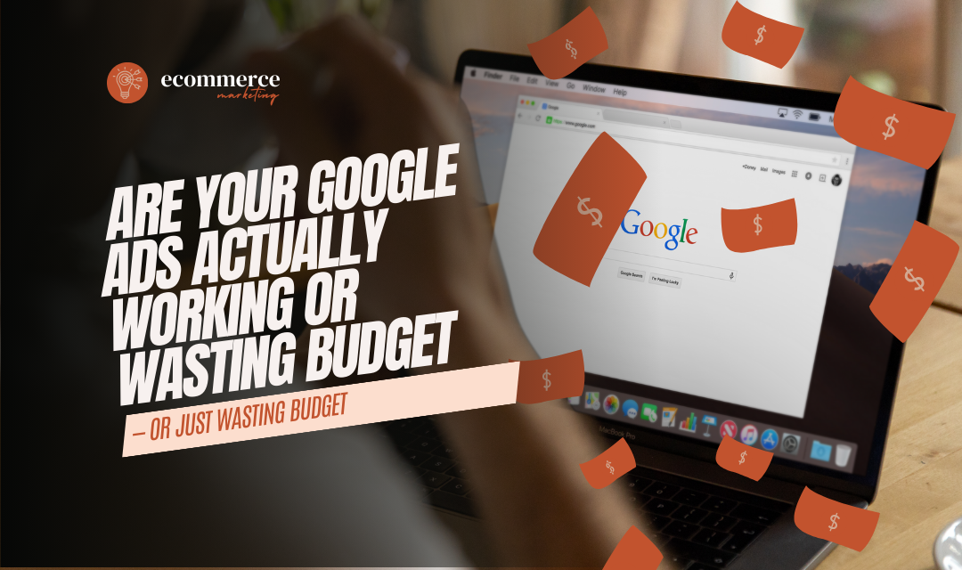Are YOUR Google Ads Actually Working or Wasting Budget