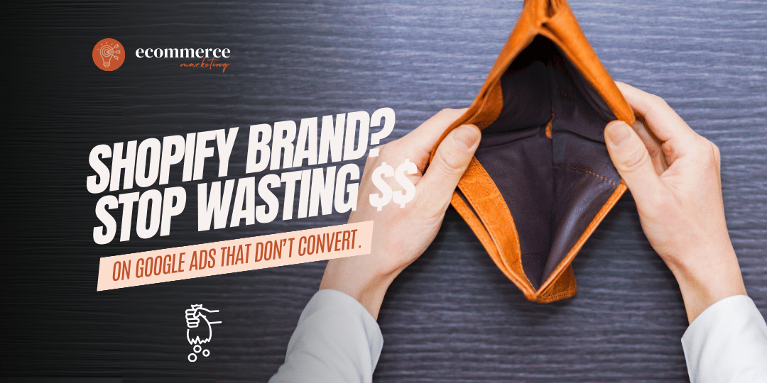 Shopify Brand? Stop Wasting $$ on Google Ads That Don’t Convert.