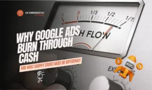 Why Google Ads Burn Through Cash (And What Shopify Stores Must Do Differently)